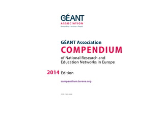ISSN: 1569-4496
compendium.terena.org
2014 Edition
of National Research and
Education Networks in Europe
GÉANT Association
COMPENDIUM
 