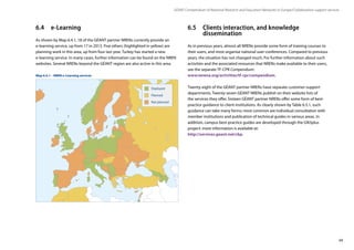 69
GÉANT Compendium of National Research and Education Networks In Europe /Collaboration support services
Deployed
Planned
Not planned
6.4	e-Learning
As shown by Map 6.4.1, 18 of the GÉANT partner NRENs currently provide an
e-learning service, up from 17 in 2013. Five others (highlighted in yellow) are
planning work in this area, up from four last year. Turkey has started a new
e-learning service. In many cases, further information can be found on the NREN
websites. Several NRENs beyond the GÉANT region are also active in this area.
6.5	 Clients interaction, and knowledge
	dissemination
As in previous years, almost all NRENs provide some form of training courses to
their users, and most organise national user-conferences. Compared to previous
years, the situation has not changed much. For further information about such
activities and the associated resources that NRENs make available to their users,
see the separate TF-CPR Compendium:
www.terena.org/activities/tf-cpr/compendium.
Twenty-eight of the GÉANT partner NRENs have separate customer-support
departments. Twenty-seven GÉANT NRENs publish on their website lists of
the services they offer. Sixteen GÉANT partner NRENs offer some form of best-
practice guidance to client institutions. As clearly shown by Table 6.5.1, such
guidance can take many forms; most common are individual consultation with
member institutions and publication of technical guides in various areas. In
addition, campus best-practice guides are developed through the GN3plus
project: more information is available at:
http://services.geant.net/cbp.
Map 6.4.1 – NREN e-Learning services
 