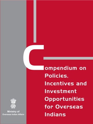 C     ompendium on
                          Policies,
                          Incentives and
                          Investment
                          Opportunities
                          for Overseas
     Ministry of
Overseas Indian Affairs
                          Indians
 