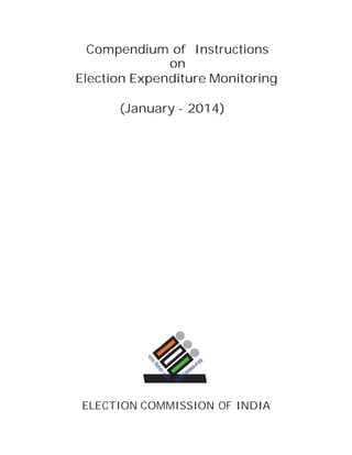 Compendium of Instructions
on
Election Expenditure Monitoring
(January - 2014)

ELECTION COMMISSION OF INDIA

 