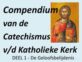 Compendium
van de
Catechismus
v/d Katholieke Kerk
  DEEL 1 - De Geloofsbelijdenis   1
 