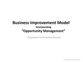 Business Improvement Model Incorporating  “Opportunity Management” Compendium of Corporate Games© © 2004 Hearnshaw and Partners 