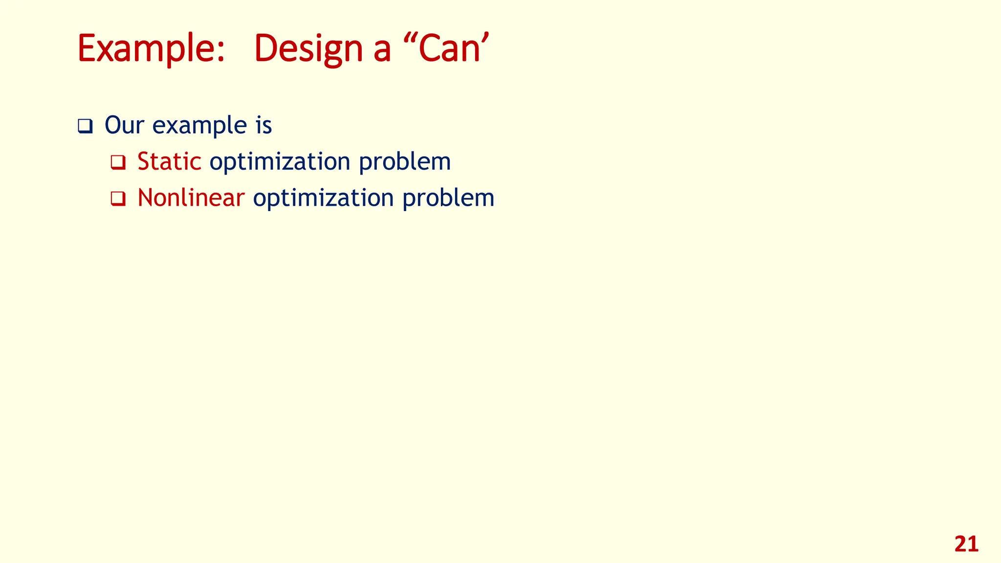 Example: Design a “Can’
❑ Our example is
❑ Static optimization problem
❑ Nonlinear optimization problem
21
 