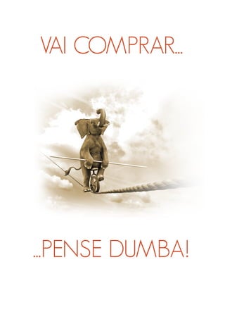 VAI COMPRAR...
...PENSE DUMBA!
 