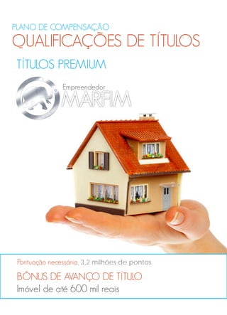 PLANO DE COMPENSAÇÃO
QUALIFICAÇÕES DE TÍTULOS
TÍTULOS PREMIUM
BÔNUS DE AVANÇO DE TÍTULO
Imóvel de até 600 mil reais
Pontuação necessária, 3,2 milhões de pontos
Empreendedor
 