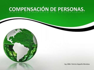 COMPENSACIÓN DE PERSONAS.




                  Ing. MBA. Patricio Arguello Mendoza
 