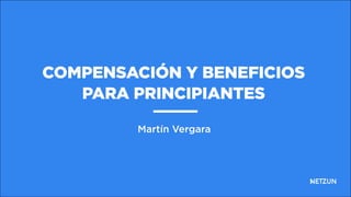 COMPENSACIÓN Y BENEFICIOS
PARA PRINCIPIANTES
Martín Vergara
 