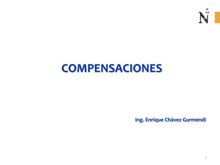 COMPENSACIONES
Ing. Enrique Chávez Gurmendi
1
 