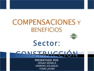 Sector: CONSTRUCCIÓN PRESENTADO POR: HENAO MÓNICA HERRERA SOLANGEL YUNES JAVIER 