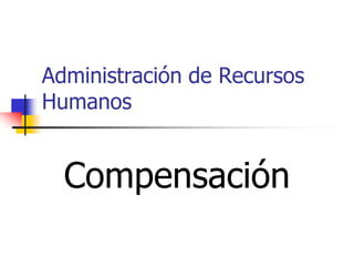 Administración de Recursos
Humanos
Compensación
 