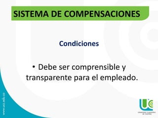 Condiciones
• Debe ser comprensible y
transparente para el empleado.
SISTEMA DE COMPENSACIONES
 