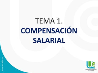 TEMA 1.
COMPENSACIÓN
SALARIAL
 