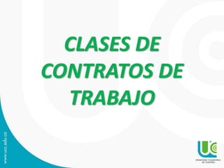 CLASES DE
CONTRATOS DE
TRABAJO
 