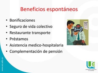 Beneficios espontáneos
• Bonificaciones
• Seguro de vida colectivo
• Restaurante transporte
• Préstamos
• Asistencia medico-hospitalaria
• Complementación de pensión
 