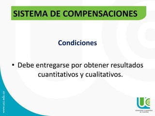 Condiciones
• Debe entregarse por obtener resultados
cuantitativos y cualitativos.
SISTEMA DE COMPENSACIONES
 