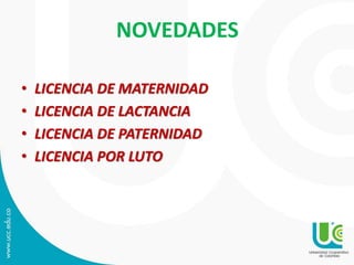 NOVEDADES
• LICENCIA DE MATERNIDAD
• LICENCIA DE LACTANCIA
• LICENCIA DE PATERNIDAD
• LICENCIA POR LUTO
 