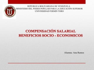 REPUBLICA BOLIVARIANA DE VENEZUELA
MINISTERIO DEL PODER POPULAR PARA LA EDUCACIÓN SUPERIOR
                UNIVERSIDAD FERMIN TORO




                                       Alumna: Ana Ramos
 