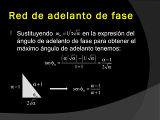 Red de adelanto de fase
 Sustituyendo en la expresión del
ángulo de adelanto de fase para obtener el
máximo ángulo de adelanto tenemos:
1mω = τ α
( ) ( )1 1
tan
1 1 2
m
α α − α α −
φ = =
+ α
mφ
1α −
2 α
1α + 1
sen
1
m
α −
φ =
α +
 