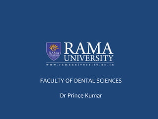 FACULTY OF DENTAL SCIENCES
Dr Prince Kumar
 