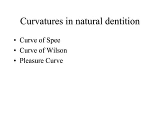Curvatures in natural dentition
• Curve of Spee
• Curve of Wilson
• Pleasure Curve
 