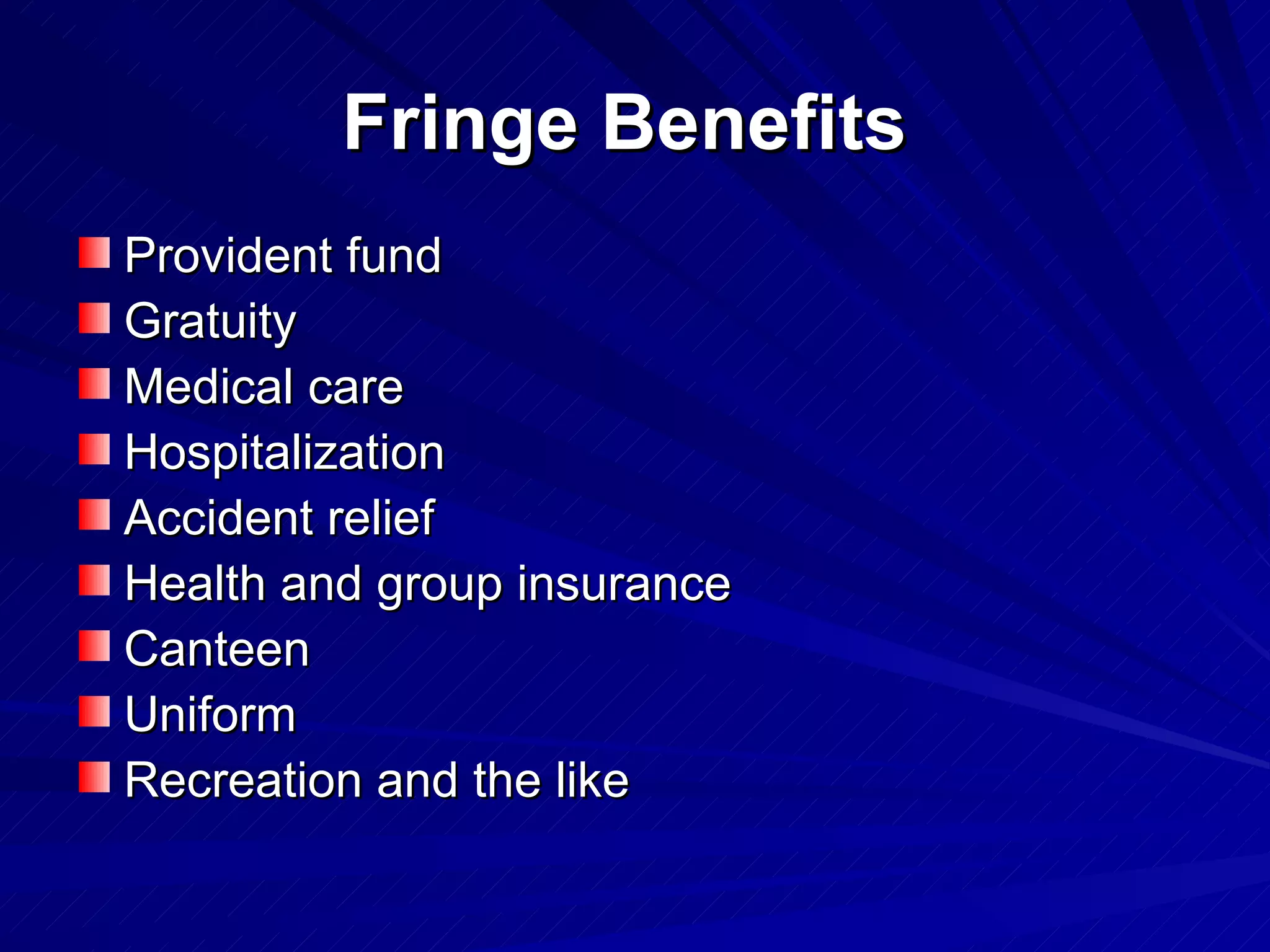 Fringe Benefits   Provident fund Gratuity Medical care Hospitalization Accident relief Health and group insurance Canteen Uniform Recreation and the like 