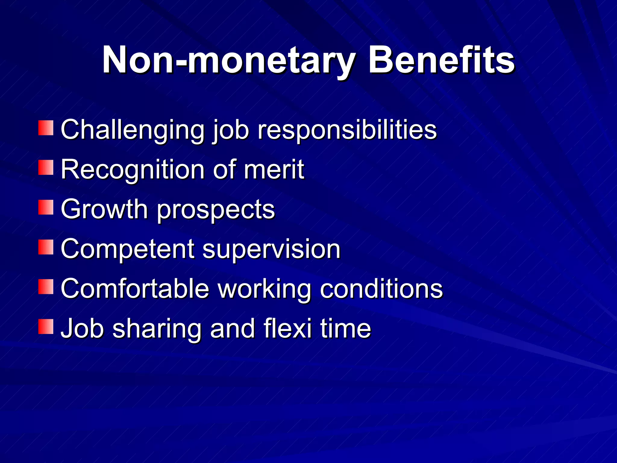 Non-monetary Benefits Challenging job responsibilities Recognition of merit Growth prospects Competent supervision Comfortable working conditions Job sharing and flexi time 