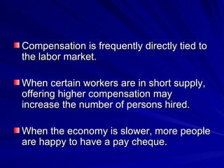 Compensation is frequently directly tied to the labor market.  When certain workers are in short supply, offering higher compensation may increase the number of persons hired.  When the economy is slower, more people are happy to have a pay cheque. 