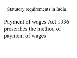Statutory requirements in India Payment of wages Act 1936 prescribes the method of payment of wages 