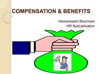 COMPENSATION & BENEFITS
             Hemankashi Bharmani
                HR Specialization
 