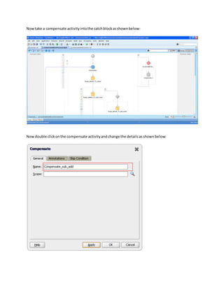 Nowtake a compensate activityintothe catchblockasshownbelow:
Nowdouble clickonthe compensate activityandchange the detailsasshownbelow:
 