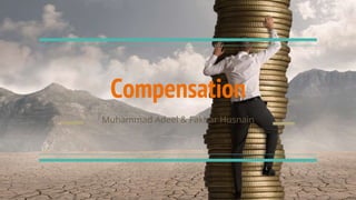 Compensation
Muhammad Adeel & Fakhar Husnain
 