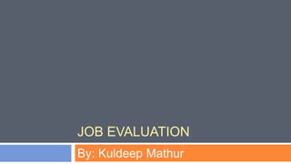 JOB EVALUATION
By: Kuldeep Mathur
 