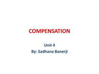 COMPENSATION
Unit 4
By: Sadhana Banerji
 