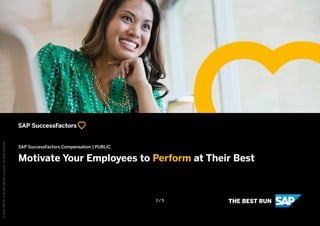 SAP SuccessFactors Compensation | PUBLIC
Motivate Your Employees to Perform at Their Best
©2020SAPSEoranSAPaffiliatecompany.Allrightsreserved.
1 / 5
 