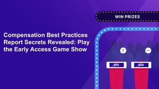 Compensation Best Practices
Report Secrets Revealed: Play
the Early Access Game Show
 