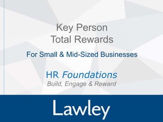 Key Person
Total Rewards
For Small & Mid-Sized Businesses
HR Foundations
Build, Engage & Reward
 