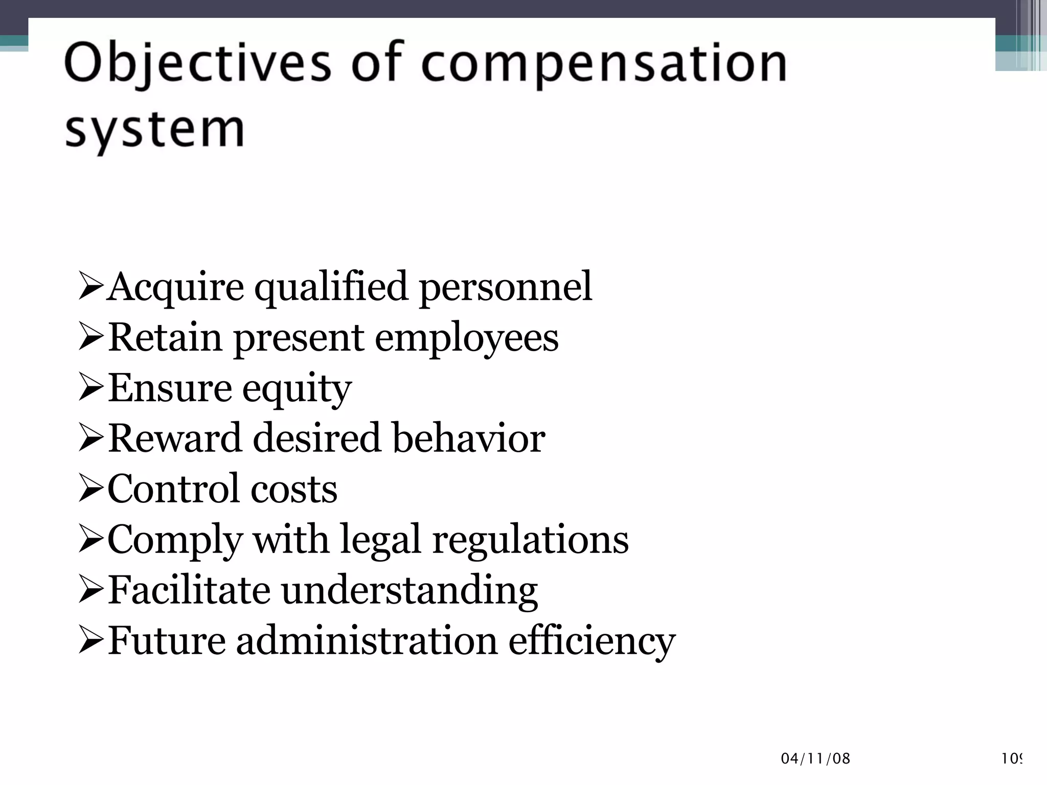 Acquire qualified personnel Retain present employees Ensure equity Reward desired behavior Control costs Comply with legal regulations Facilitate understanding Future administration efficiency  06/02/09 