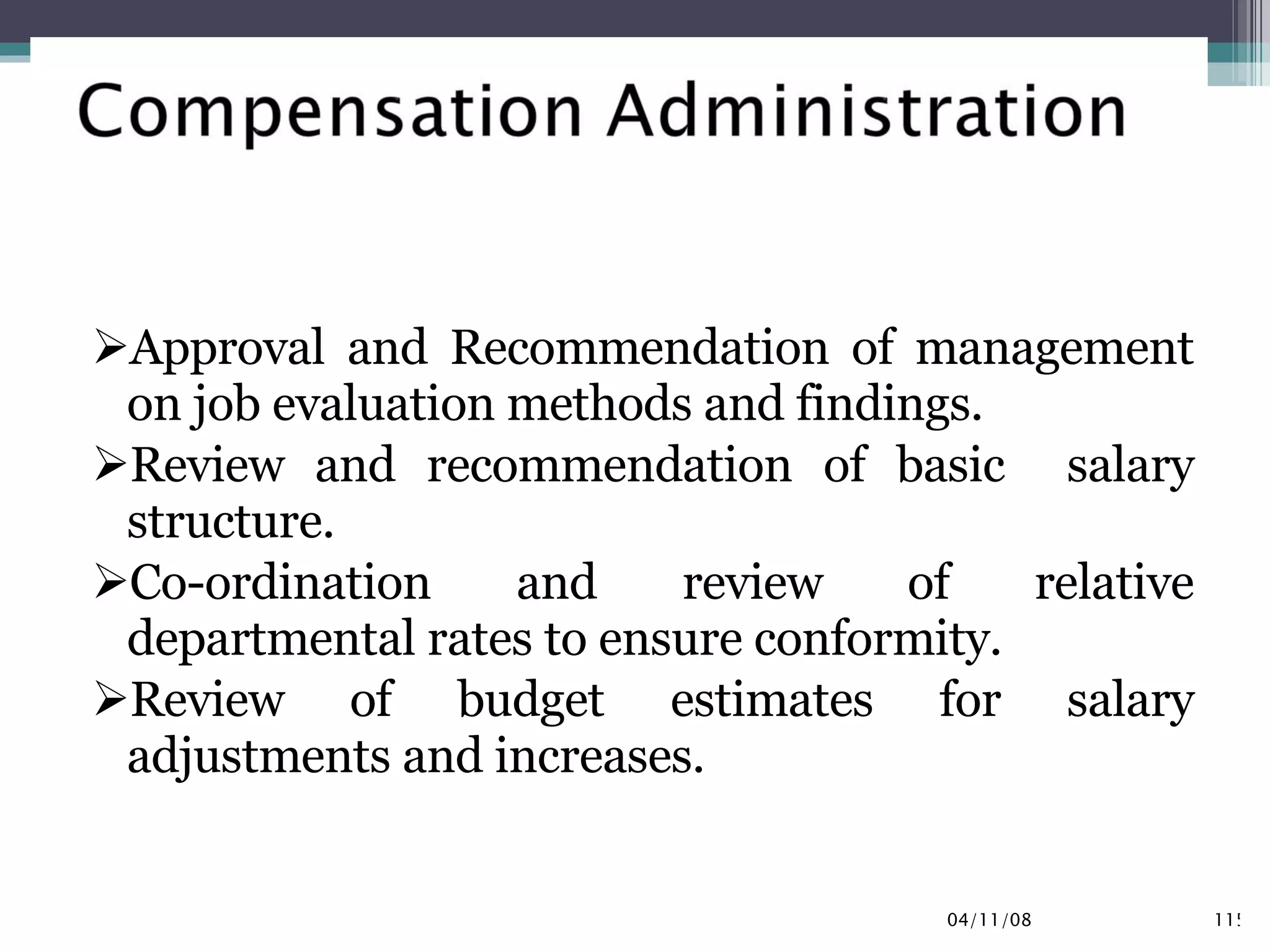 Approval and Recommendation of management on job evaluation methods and findings. Review and recommendation of basic  salary structure. Co-ordination and review of relative departmental rates to ensure conformity. Review of budget estimates for salary adjustments and increases. 06/02/09 