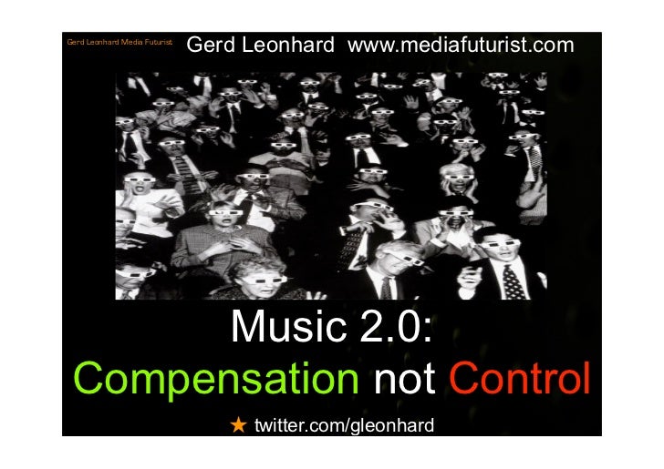 Gerd Leonhard www.mediafuturist.com
Gerd Leonhard Media Futurist




       Music 2.0:
 Compensation not Control
         ...