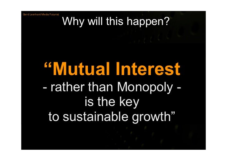 Gerd Leonhard Media Futurist


                               Why will this happen?



               “Mutual Interest
   ...