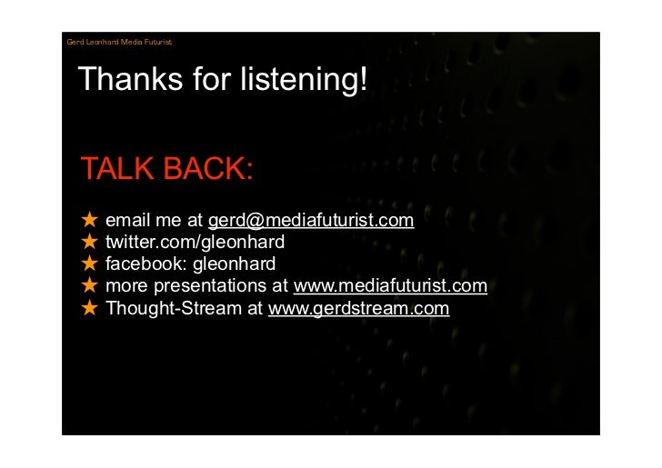 Gerd Leonhard Media Futurist




  Thanks for listening!

   TALK BACK:
   ★ email me at gerd@mediafuturist.com
   ★ twitt...