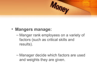 • Mangers manage:
  – Manger rank employees on a variety of
    factors (such as critical skills and
    results).

  – Manager decide which factors are used
    and weights they are given.
 