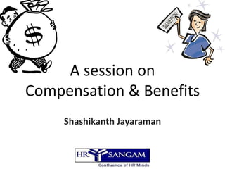 A session on Compensation & Benefits Shashikanth Jayaraman 