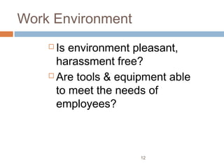Work Environment
     Is environment pleasant,
      harassment free?
     Are tools & equipment able

      to meet the needs of
      employees?



                      12
 