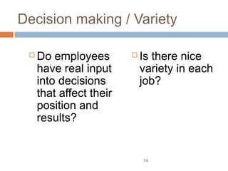 Decision making / Variety

    Do employees           Is there nice
     have real input         variety in each
     into decisions          job?
     that affect their
     position and
     results?


                             14
 