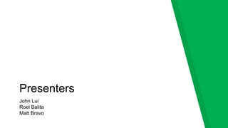 Presenters
John Lui
Roel Balita
Matt Bravo
 