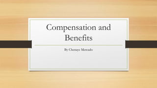 Compensation and
Benefits
By Chenaye Mercado
 