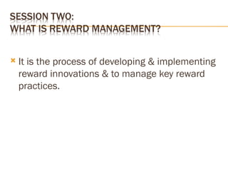  It is the process of developing & implementing
reward innovations & to manage key reward
practices.
 