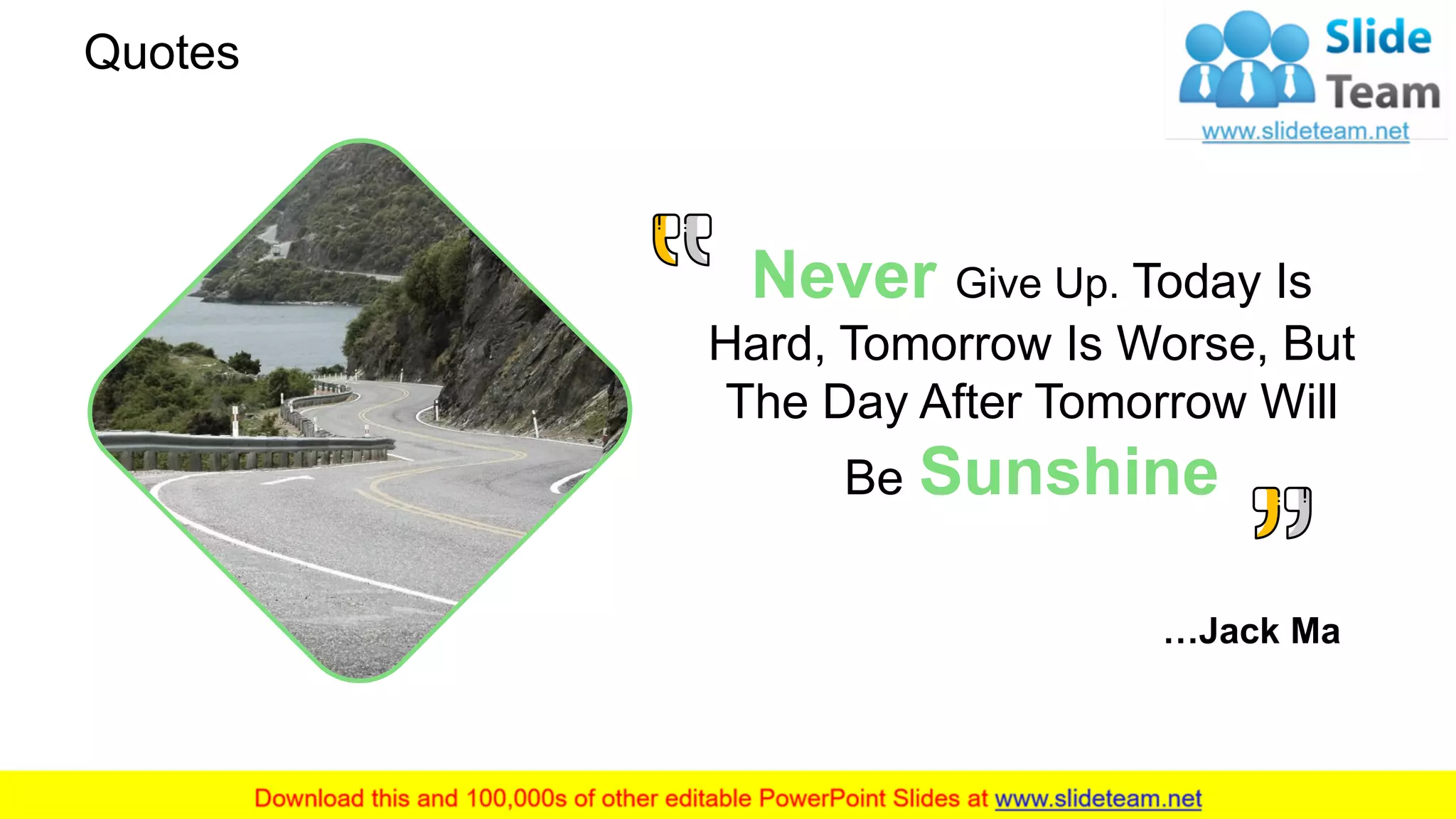 Quotes
…Jack Ma
Never Give Up. Today Is
Hard, Tomorrow Is Worse, But
The Day After Tomorrow Will
Be Sunshine
31
 