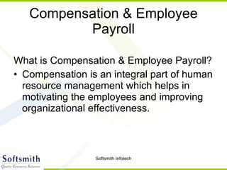 Compensation & Employee Payroll What is Compensation & Employee Payroll? Compensation is an integral part of human resource management which helps in motivating the employees and improving organizational effectiveness.  